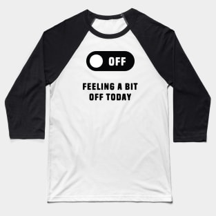 Feeling A Bit Off Today Baseball T-Shirt